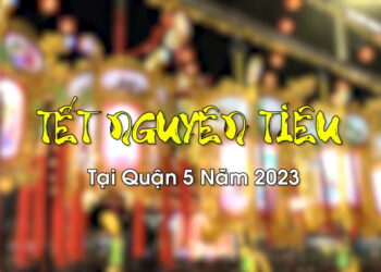 Bản tin Lễ hội Nguyên Tiêu – Xuân Quý Mão 2023 tại Quận 5