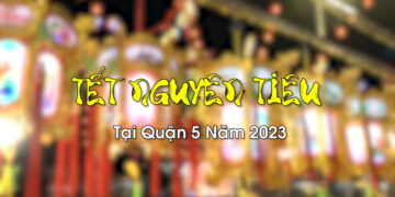 Bản tin Lễ hội Nguyên Tiêu – Xuân Quý Mão 2023 tại Quận 5